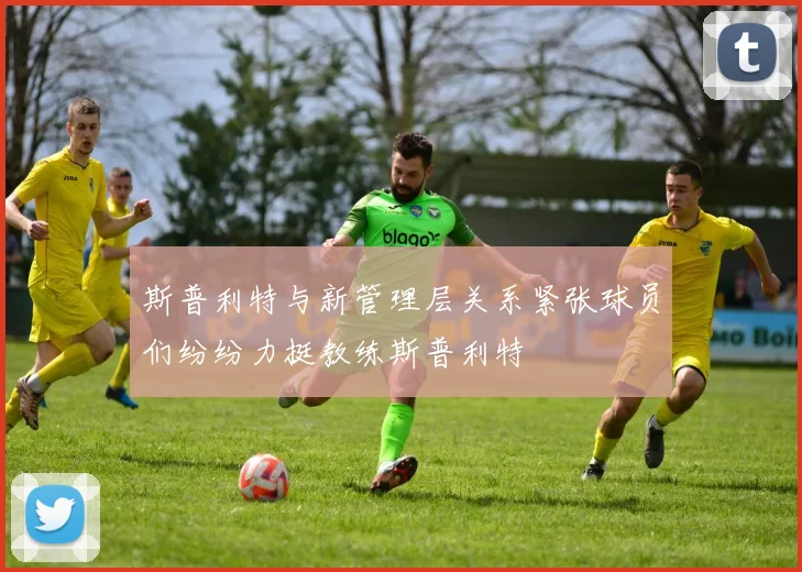 斯普利特与新管理层关系紧张球员们纷纷力挺教练斯普利特